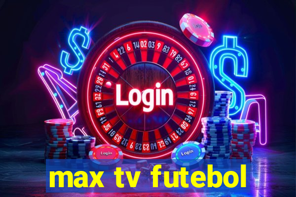 max tv futebol